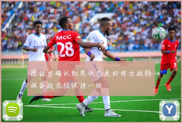 图赫尔确认凯恩状态良好将出战弱旅备战流程保持一致