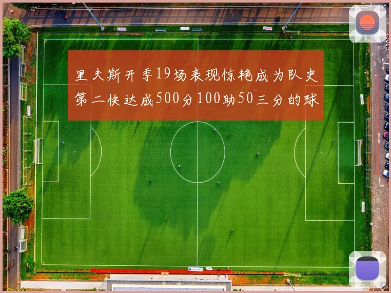 里夫斯开季19场表现惊艳成为队史第二快达成500分100助50三分的球员