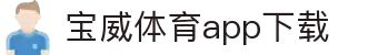 宝威全站APP-宝威APP最新版本下载-宝威体育